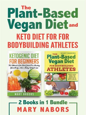 cover image of The Plant-ased Vegan Diet and Keto Diet for for Bodybuilding Athletes (2 Books in 1)